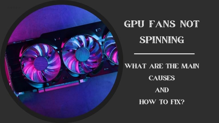 GPU Fans Not Spinning – What Are the Main Causes & How to Fix