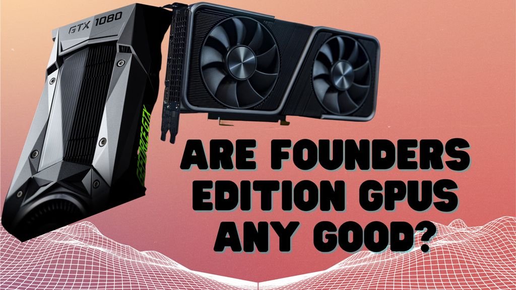 Are Founders Edition GPUs Any Good